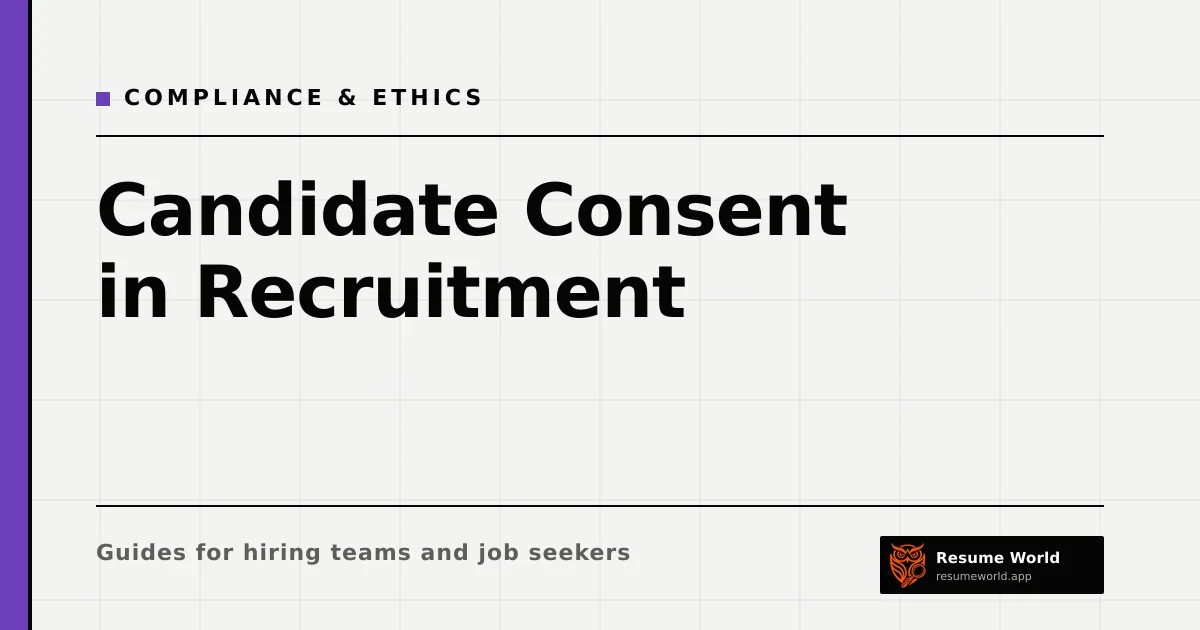 Candidate Consent in Recruitment: When You Need It and When You Don't — Resume World